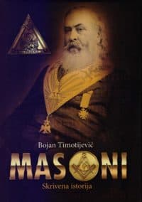 MASONI - SKRIVENA ISTORIJA - Bojan Timotijević