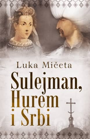 Sulejman, Hurem i Srbi - Luka Mičeta