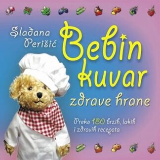 Bebin kuvar zdrave hrane - 180 brzih, lakih i zdravih recepata-Slađana Perišić